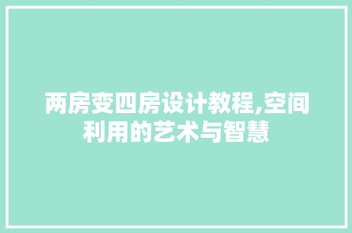 两房变四房设计教程,空间利用的艺术与智慧