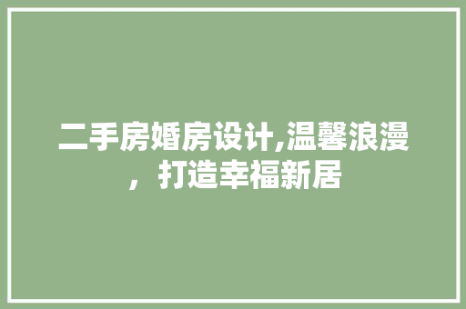 二手房婚房设计,温馨浪漫，打造幸福新居