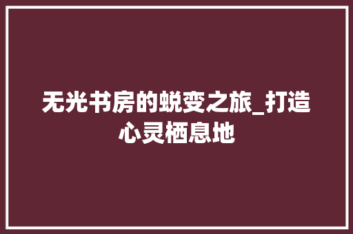 无光书房的蜕变之旅_打造心灵栖息地
