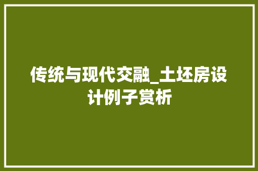 传统与现代交融_土坯房设计例子赏析