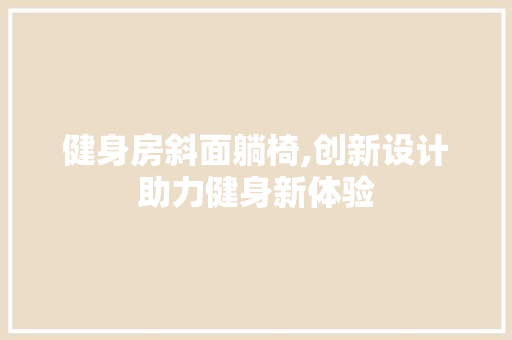 健身房斜面躺椅,创新设计助力健身新体验
