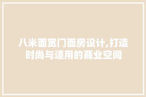 八米面宽门面房设计,打造时尚与适用的商业空间