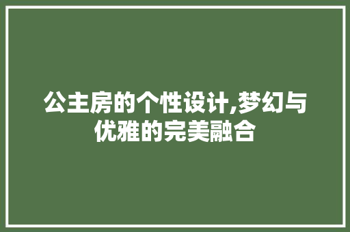 公主房的个性设计,梦幻与优雅的完美融合