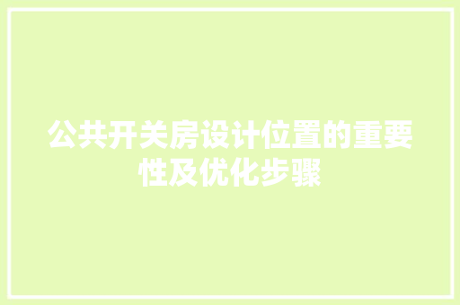 公共开关房设计位置的重要性及优化步骤