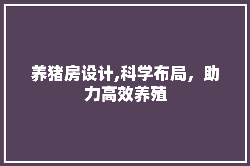 养猪房设计,科学布局，助力高效养殖