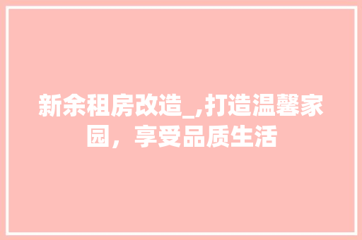 新余租房改造_,打造温馨家园，享受品质生活