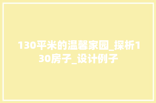 130平米的温馨家园_探析130房子_设计例子