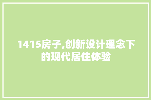 1415房子,创新设计理念下的现代居住体验