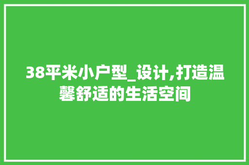 38平米小户型_设计,打造温馨舒适的生活空间