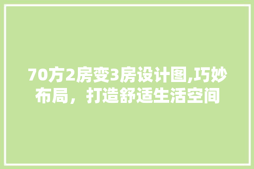 70方2房变3房设计图,巧妙布局，打造舒适生活空间