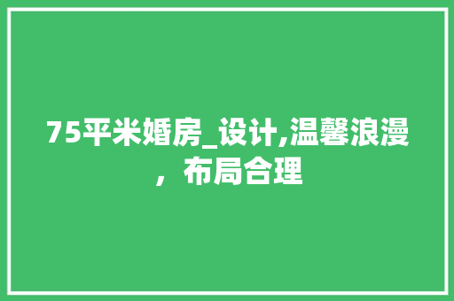 75平米婚房_设计,温馨浪漫，布局合理