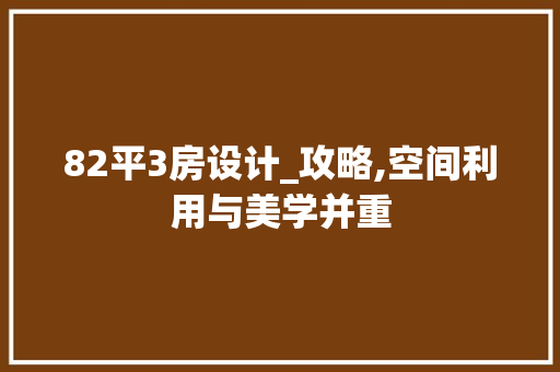 82平3房设计_攻略,空间利用与美学并重