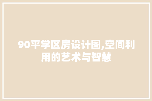 90平学区房设计图,空间利用的艺术与智慧
