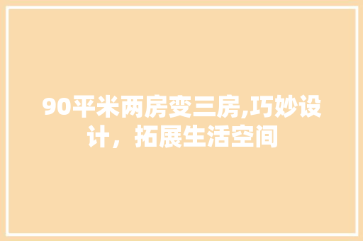 90平米两房变三房,巧妙设计，拓展生活空间