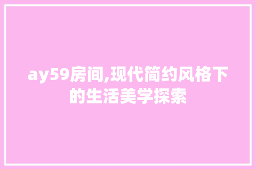 ay59房间,现代简约风格下的生活美学探索