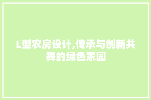 L型农房设计,传承与创新共舞的绿色家园
