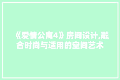 《爱情公寓4》房间设计,融合时尚与适用的空间艺术