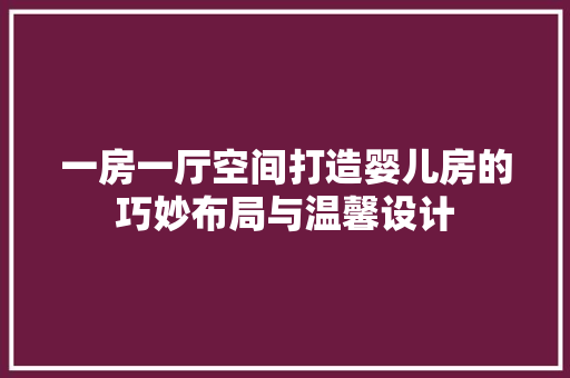 一房一厅空间打造婴儿房的巧妙布局与温馨设计