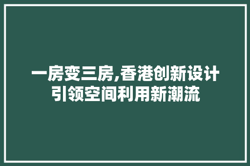 一房变三房,香港创新设计引领空间利用新潮流
