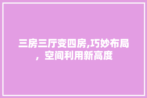 三房三厅变四房,巧妙布局，空间利用新高度