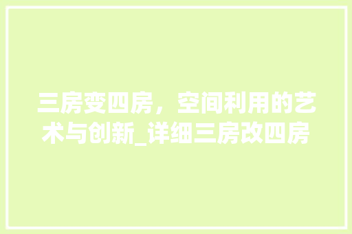 三房变四房，空间利用的艺术与创新_详细三房改四房设计方法