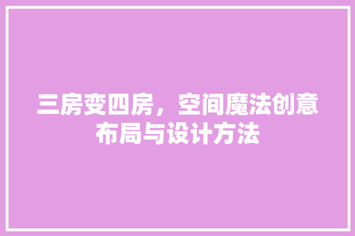 三房变四房，空间魔法创意布局与设计方法