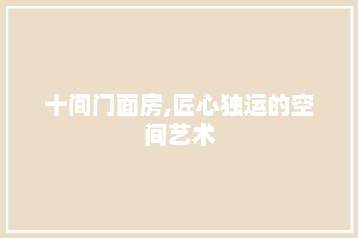 十间门面房,匠心独运的空间艺术