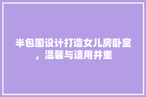半包围设计打造女儿房卧室，温馨与适用并重