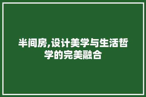半间房,设计美学与生活哲学的完美融合