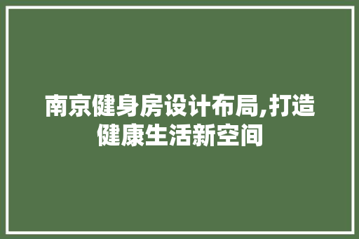 南京健身房设计布局,打造健康生活新空间