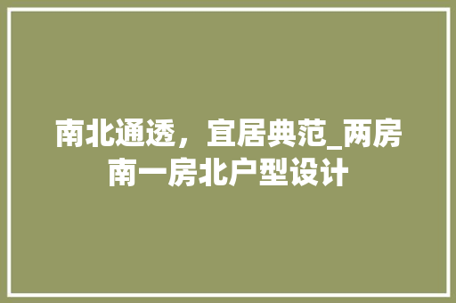 南北通透，宜居典范_两房南一房北户型设计