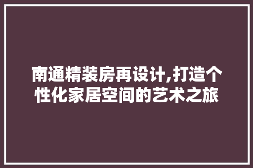 南通精装房再设计,打造个性化家居空间的艺术之旅