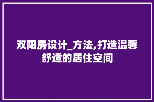 双阳房设计_方法,打造温馨舒适的居住空间