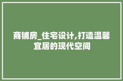 商铺房_住宅设计,打造温馨宜居的现代空间