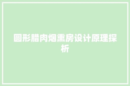 圆形腊肉烟熏房设计原理探析