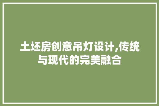 土坯房创意吊灯设计,传统与现代的完美融合