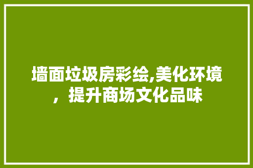 墙面垃圾房彩绘,美化环境，提升商场文化品味