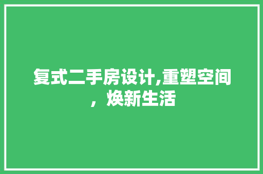复式二手房设计,重塑空间，焕新生活
