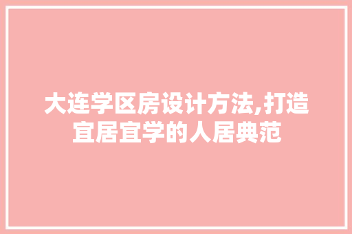 大连学区房设计方法,打造宜居宜学的人居典范