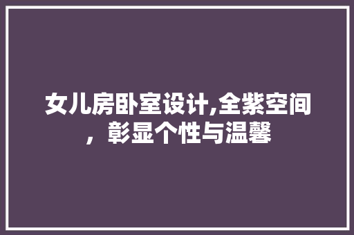 女儿房卧室设计,全紫空间，彰显个性与温馨