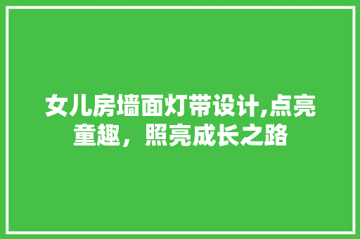 女儿房墙面灯带设计,点亮童趣，照亮成长之路