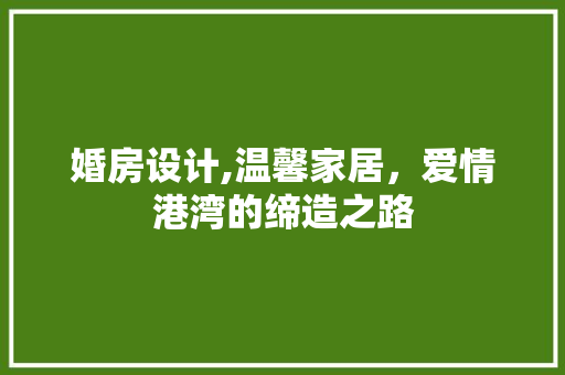 婚房设计,温馨家居，爱情港湾的缔造之路