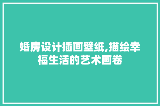 婚房设计插画壁纸,描绘幸福生活的艺术画卷