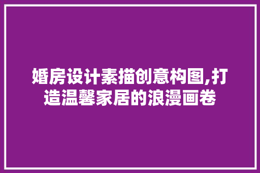 婚房设计素描创意构图,打造温馨家居的浪漫画卷