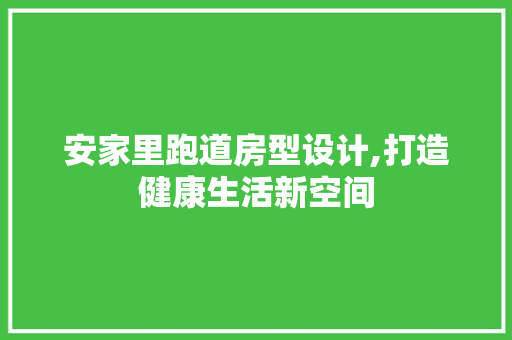 安家里跑道房型设计,打造健康生活新空间