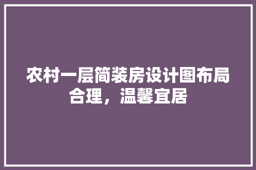 农村一层简装房设计图布局合理，温馨宜居