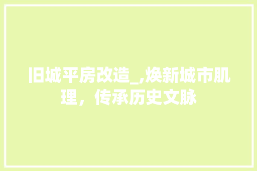 旧城平房改造_,焕新城市肌理，传承历史文脉