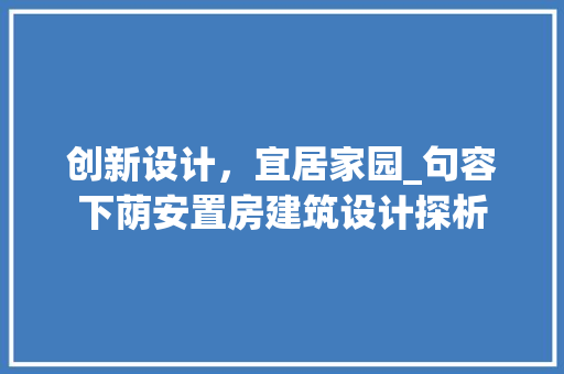 创新设计，宜居家园_句容下荫安置房建筑设计探析
