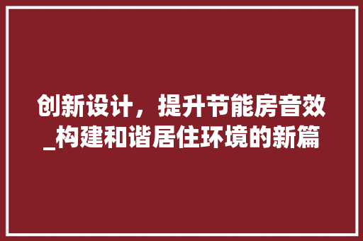 创新设计，提升节能房音效_构建和谐居住环境的新篇章