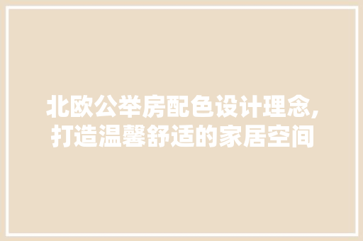 北欧公举房配色设计理念,打造温馨舒适的家居空间